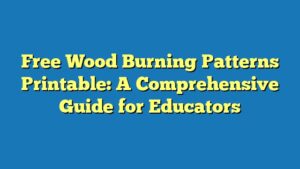 Free Wood Burning Patterns Printable: A Comprehensive Guide for Educators