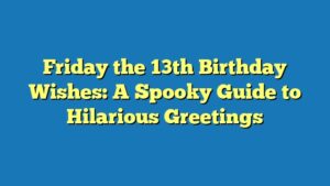Friday the 13th Birthday Wishes: A Spooky Guide to Hilarious Greetings