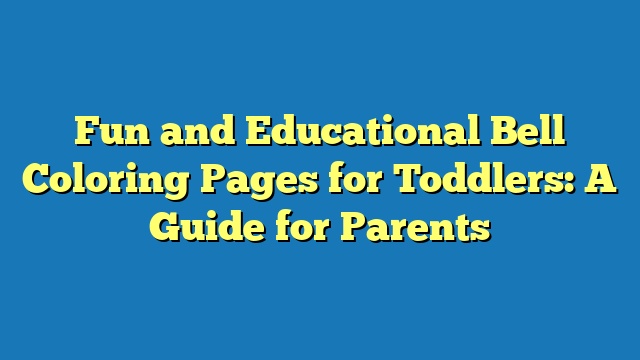 Fun and Educational Bell Coloring Pages for Toddlers: A Guide for Parents