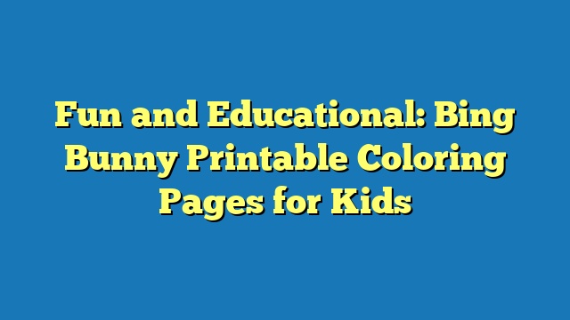 Fun and Educational: Bing Bunny Printable Coloring Pages for Kids