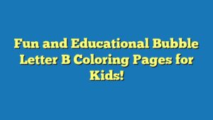 Fun and Educational Bubble Letter B Coloring Pages for Kids!
