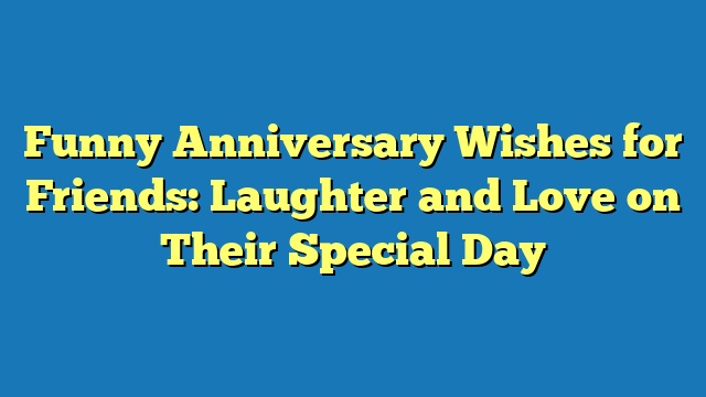 Funny Anniversary Wishes for Friends: Laughter and Love on Their Special Day