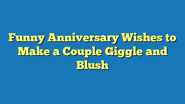 Funny Anniversary Wishes to Make a Couple Giggle and Blush