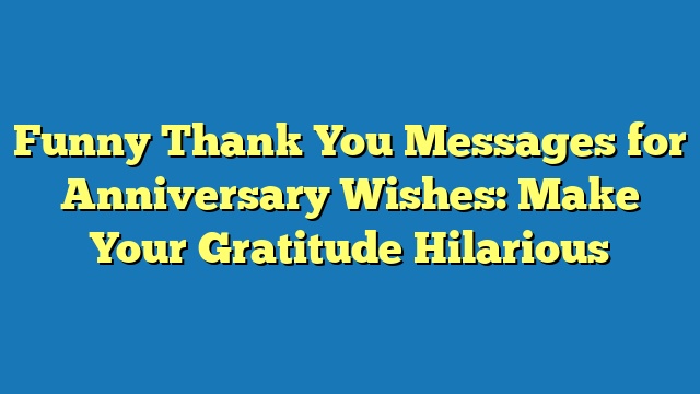 Funny Thank You Messages for Anniversary Wishes: Make Your Gratitude Hilarious