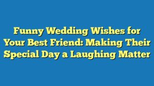 Funny Wedding Wishes for Your Best Friend: Making Their Special Day a Laughing Matter