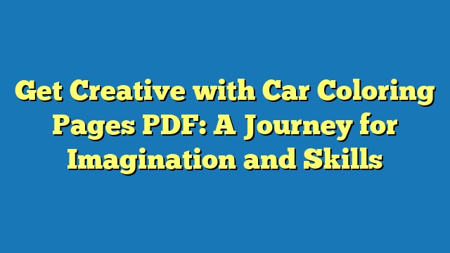 Get Creative with Car Coloring Pages PDF: A Journey for Imagination and Skills