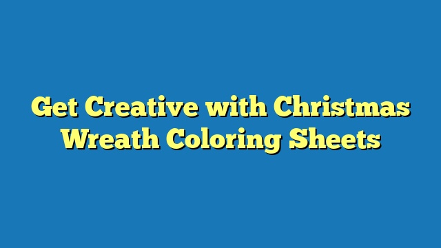 Get Creative with Christmas Wreath Coloring Sheets