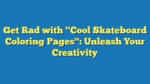 Get Rad with "Cool Skateboard Coloring Pages": Unleash Your Creativity