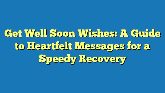 Get Well Soon Wishes: A Guide to Heartfelt Messages for a Speedy Recovery