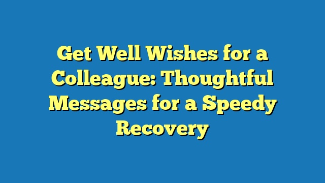 Get Well Wishes for a Colleague: Thoughtful Messages for a Speedy Recovery