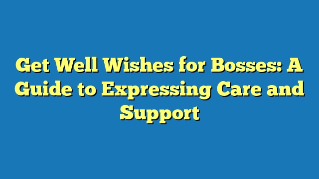 Get Well Wishes for Bosses: A Guide to Expressing Care and Support