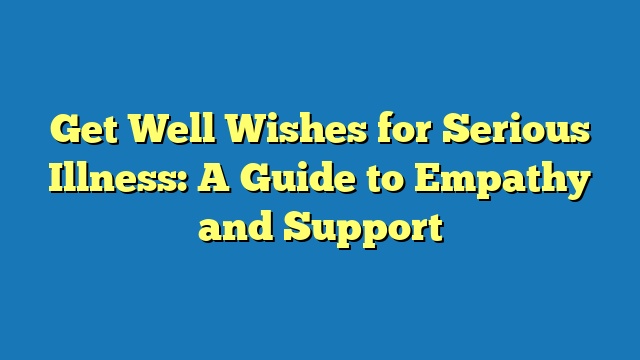 Get Well Wishes for Serious Illness: A Guide to Empathy and Support