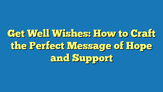 Get Well Wishes: How to Craft the Perfect Message of Hope and Support