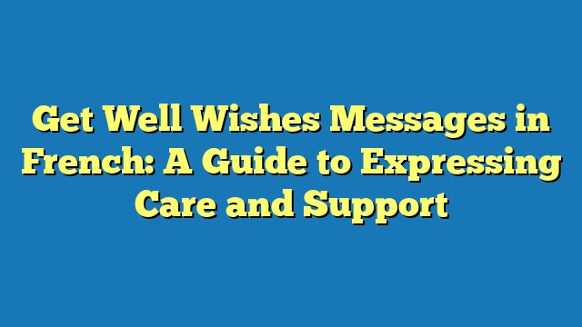 Get Well Wishes Messages in French: A Guide to Expressing Care and Support