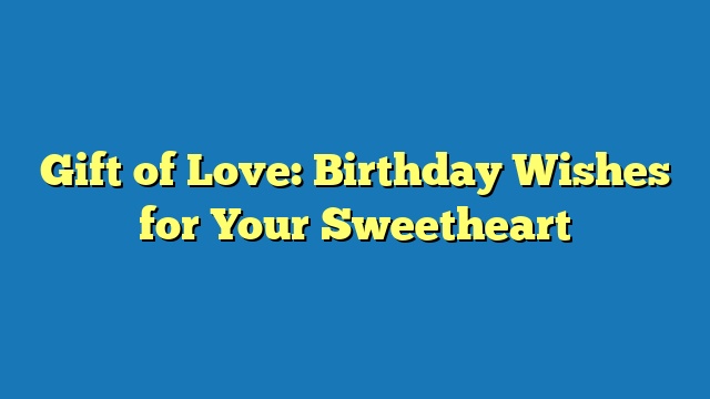 Gift of Love: Birthday Wishes for Your Sweetheart