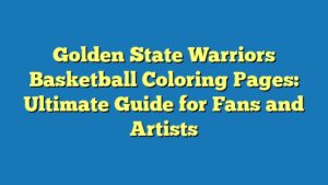 Golden State Warriors Basketball Coloring Pages: Ultimate Guide for Fans and Artists