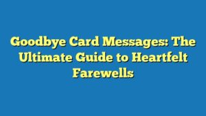 Goodbye Card Messages: The Ultimate Guide to Heartfelt Farewells