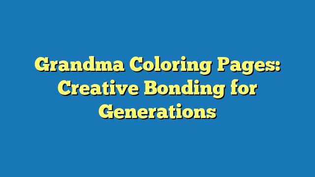 Grandma Coloring Pages: Creative Bonding for Generations