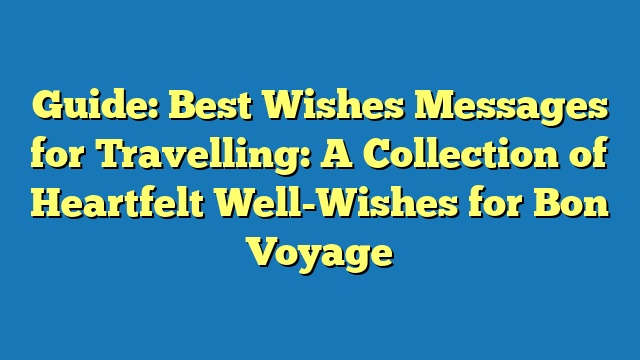 Guide: Best Wishes Messages for Travelling: A Collection of Heartfelt Well-Wishes for Bon Voyage