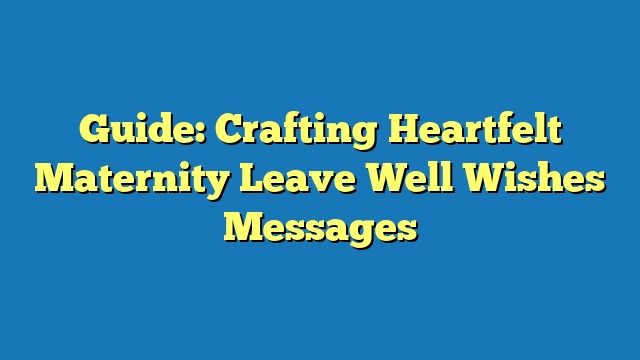 Guide: Crafting Heartfelt Maternity Leave Well Wishes Messages