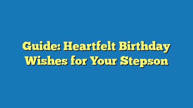 Guide: Heartfelt Birthday Wishes for Your Stepson