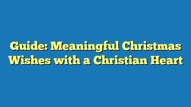 Guide: Meaningful Christmas Wishes with a Christian Heart