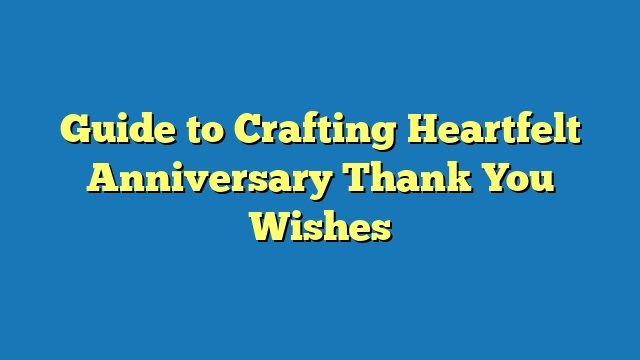 Guide to Crafting Heartfelt Anniversary Thank You Wishes