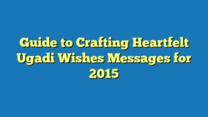 Guide to Crafting Heartfelt Ugadi Wishes Messages for 2015