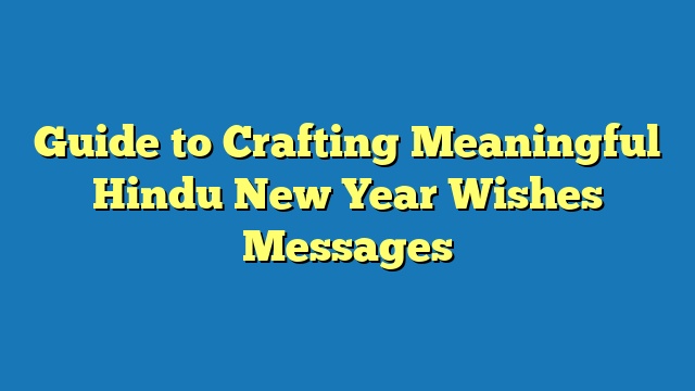 Guide to Crafting Meaningful Hindu New Year Wishes Messages