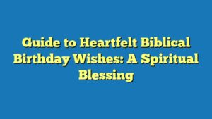 Guide to Heartfelt Biblical Birthday Wishes: A Spiritual Blessing
