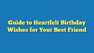Guide to Heartfelt Birthday Wishes for Your Best Friend