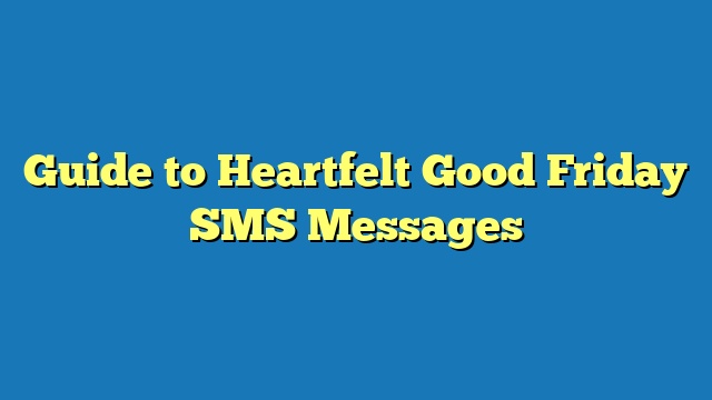 Guide to Heartfelt Good Friday SMS Messages