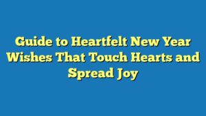 Guide to Heartfelt New Year Wishes That Touch Hearts and Spread Joy