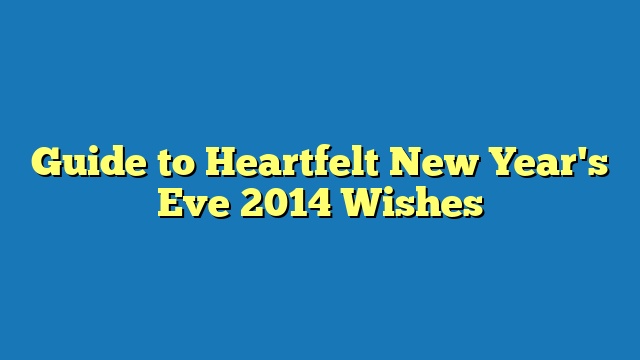 Guide to Heartfelt New Year's Eve 2014 Wishes