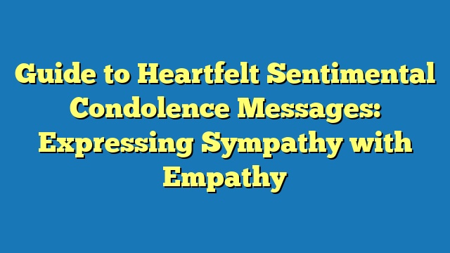 Guide to Heartfelt Sentimental Condolence Messages: Expressing Sympathy with Empathy