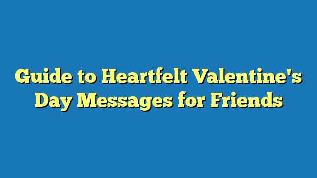 Guide to Heartfelt Valentine's Day Messages for Friends