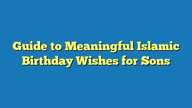 Guide to Meaningful Islamic Birthday Wishes for Sons