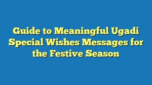 Guide to Meaningful Ugadi Special Wishes Messages for the Festive Season