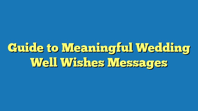 Guide to Meaningful Wedding Well Wishes Messages