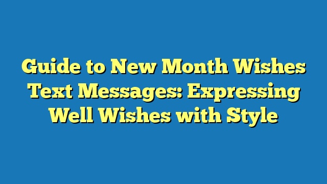 Guide to New Month Wishes Text Messages: Expressing Well Wishes with Style