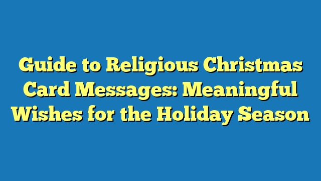 Guide to Religious Christmas Card Messages: Meaningful Wishes for the Holiday Season