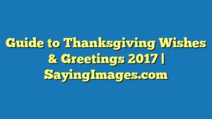 Guide to Thanksgiving Wishes & Greetings 2017 | SayingImages.com