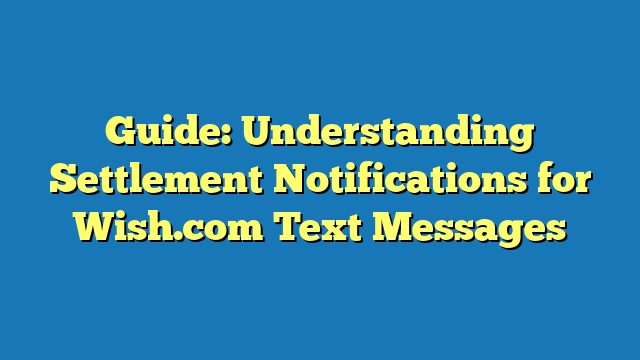 Guide: Understanding Settlement Notifications for Wish.com Text Messages
