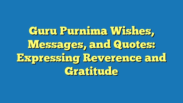 Guru Purnima Wishes, Messages, and Quotes: Expressing Reverence and Gratitude