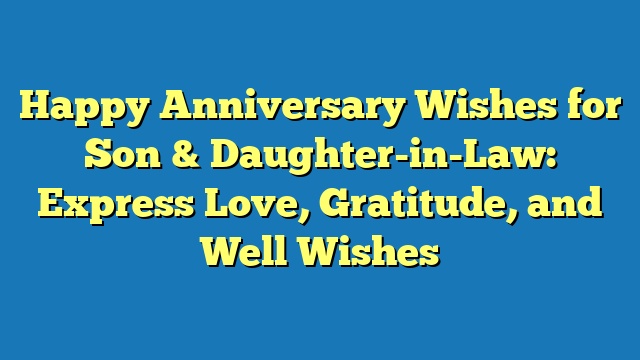 Happy Anniversary Wishes for Son & Daughter-in-Law: Express Love, Gratitude, and Well Wishes