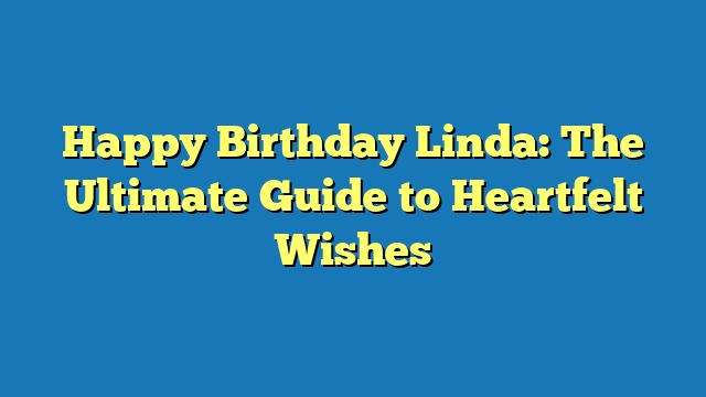 Happy Birthday Linda: The Ultimate Guide to Heartfelt Wishes