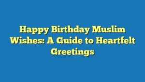 Happy Birthday Muslim Wishes: A Guide to Heartfelt Greetings