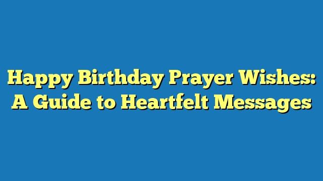 Happy Birthday Prayer Wishes: A Guide to Heartfelt Messages