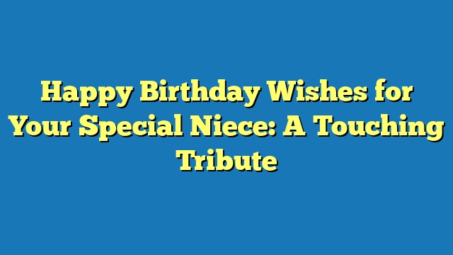 Happy Birthday Wishes for Your Special Niece: A Touching Tribute