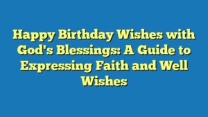Happy Birthday Wishes with God's Blessings: A Guide to Expressing Faith and Well Wishes